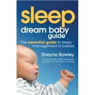 Dream Baby Guide: Sleep The Essential Guide to Sleep Management in Babies