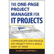 The One Page Project Manager for IT Projects Communicate and Manage Any Project With A Single Sheet of Paper