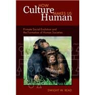 How Culture Makes Us Human: Primate Social Evolution and the Formation of Human Societies