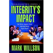 Integrity's Impact : Your Practical Guide to Integrity's Power, Benefits, and Use. Be More. Expect More. Achieve More, Right Now!