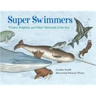 Super Swimmers: Whales, Dolphins, and Other Mammals of the Sea