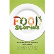 Food Stories : How Any Man Can Create an Easy Meal for Any Situation