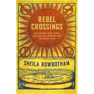 Rebel Crossings New Women, Free Lovers, and Radicals in Britain and the United States