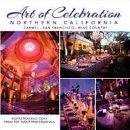 Art of Celebration Northern California Inspiration and Ideas from Top Event Professionals