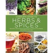 National Geographic Complete Guide to Herbs and Spices Remedies, Seasonings, and Ingredients to Improve Your Health and Enhance Your Life