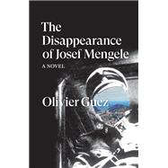 The Disappearance of Josef Mengele A Novel