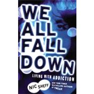 We All Fall Down : Living with Addiction