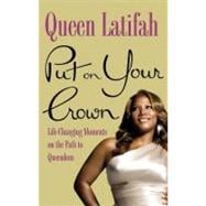 Put on Your Crown Life-Changing Moments on the Path to Queendom