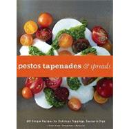 Pestos, Tapenades, and Spreads 40 Simple Recipes for Delicious Toppings, Sauces, and Dips