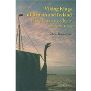 Viking Kings of Britain and Ireland The Dynasty of Ivarr to A.D. 1014