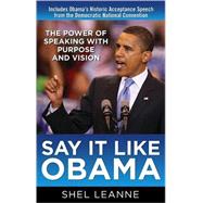 Say It Like Obama : The Power of Speaking with Purpose and Vision
