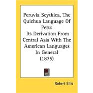 Peruvia Scythica, the Quichua Language of Peru : Its Derivation from Central Asia with the American Languages in General (1875)