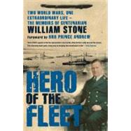Hero of the Fleet Two World Wars, One Extraordinary Life —The Memoirs of Centenarian William Stone