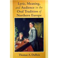Lyric, Meaning, And Audience in the Oral Tradition of Northern Europe