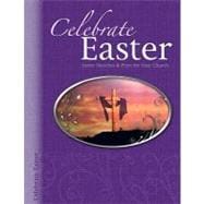 Celebrate Easter : Easter Sketches and Plays for Your Church