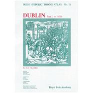 Irish Historic Towns Atlas No. 11 Dublin, Part I, to 1610