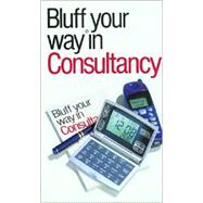 The Bluffer's Guide® to Consultancy; Bluff Your Way® in Consultancy