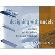 Designing with Models : A Studio Guide to Making and Using Architectural Design Models