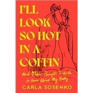 I'll Look So Hot in a Coffin And Other Thoughts I Used to Have About My Body book cover, ISBN 9780593595893