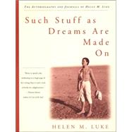 Such Stuff As Dreams Are Made On : The Autobiography and Journals of Helen M. Luke