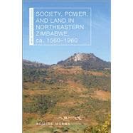 Society, Power, and Land in Northeastern Zimbabwe, ca. 1560–1960