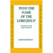 Into the Name of the Lord Jesus Baptism in the Early Church
