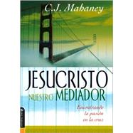 Jesucristo Nuestro Mediador : Finding Passion at the Cross