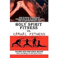 Holy Spirit Fitness vs. Carnal Fitness : How to Build a Rock-Solid Foundation to be in Divine Health and Fit for the Master's Use