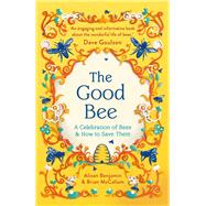 The Good Bee A Celebration of Bees – And How to Save Them