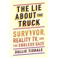 The Lie About the Truck Survivor, Reality TV, and the Endless Gaze