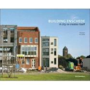 Building Site Enschede : A City Re-Creates Itself