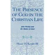 The Presence of God in the Christian Life John Wesley and the Means of Grace