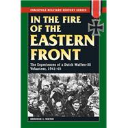 In the Fire of the Eastern Front The Experiences of a Dutch Waffen-SS Volunteer, 1941-45