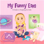 My Funny Ears A Girl and Boy's Guide to Otoplasty - 2 Books in One!