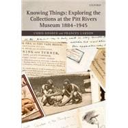 Knowing Things Exploring the Collections at the Pitt Rivers Museum 1884-1945