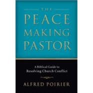 Peacemaking Pastor : A Biblical Guide to Resolving Church Conflict