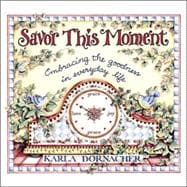 Savor This Moment : Embracing the Goodness in Everyday Life