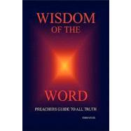 Wisdom of the Word : Preachers Guide to All Truth