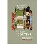The Cross in Context A Historical, Contemporary, and Global Introduction to Atonement book cover, ISBN 9781430095897
