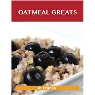 Oatmeal Greats: Delicious Oatmeal Recipes, the Top 83 Oatmeal Recipes