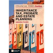 Financial Times Guide to Inheritance Tax , Probate and Estate Planning