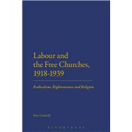 Labour and the Free Churches, 1918-1939 Radicalism, Righteousness and Religion