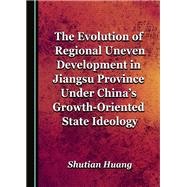 The Evolution of Regional Uneven Development in Jiangsu Province Under China's Growth-oriented State Ideology