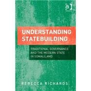 Understanding Statebuilding: Traditional Governance and the Modern State in Somaliland