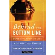 Behind the Bottom Line : Powering Business Life with Spiritual Wisdom