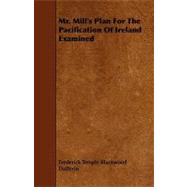 Mr. Mill's Plan for the Pacification of Ireland Examined