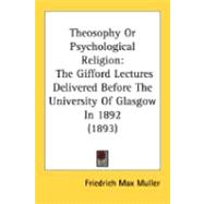 Theosophy or Psychological Religion : The Gifford Lectures Delivered Before the University of Glasgow In 1892 (1893)