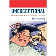 Unexceptional America's Empire in the Persian Gulf, 1941-2007