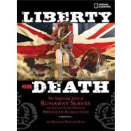 Liberty or Death The Surprising Story of Runaway Slaves who Sided with the British During the American Revolution