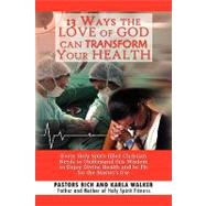 13 Ways the Love of God Can Transform Your Health: Every Holy Spirit-filled Christian Needs to Understand This Wisdom to Enjoy Divine Health and Be Fit for the Master's Use
